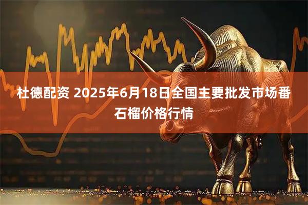 杜德配资 2025年6月18日全国主要批发市场番石榴价格行情