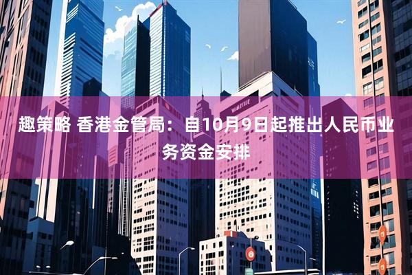 趣策略 香港金管局：自10月9日起推出人民币业务资金安排