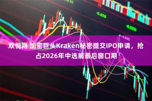 双悦网 加密巨头Kraken秘密提交IPO申请,抢占2026年中选前最后窗口期