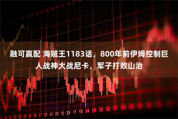 融可赢配 海贼王1183话，800年前伊姆控制巨人战神大战尼卡，军子打败山治